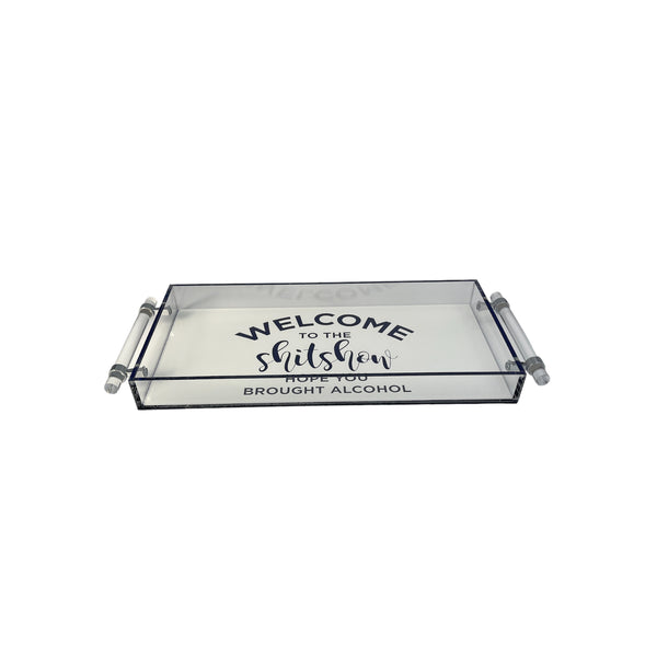 Acrylic tray with handles that says WELCOME TO THE shitshow HOPE YOU BROUGHT ALCOHOL.