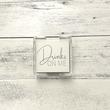 "Drinks On Me" Coasters set in set of 4 or set of 6